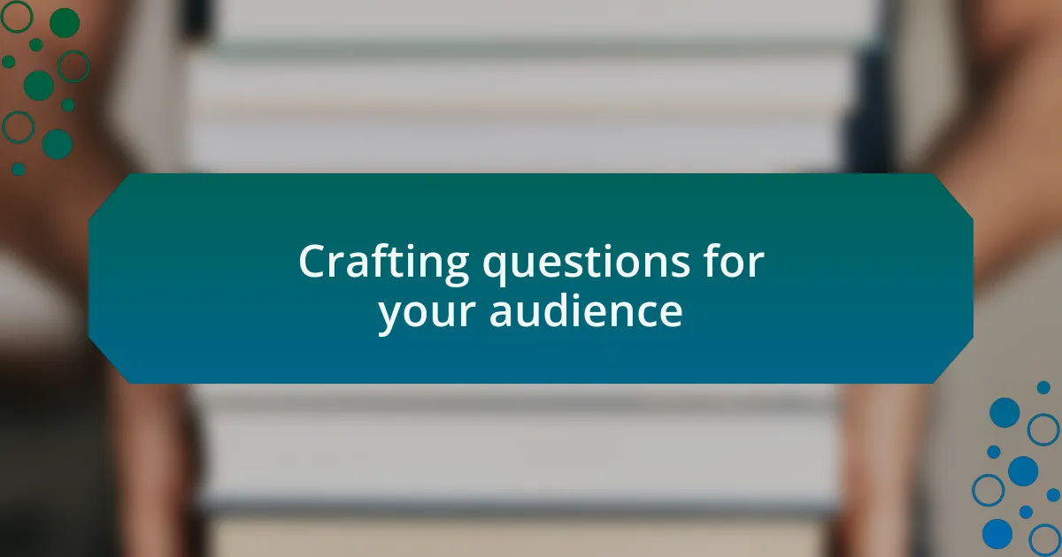 Crafting questions for your audience