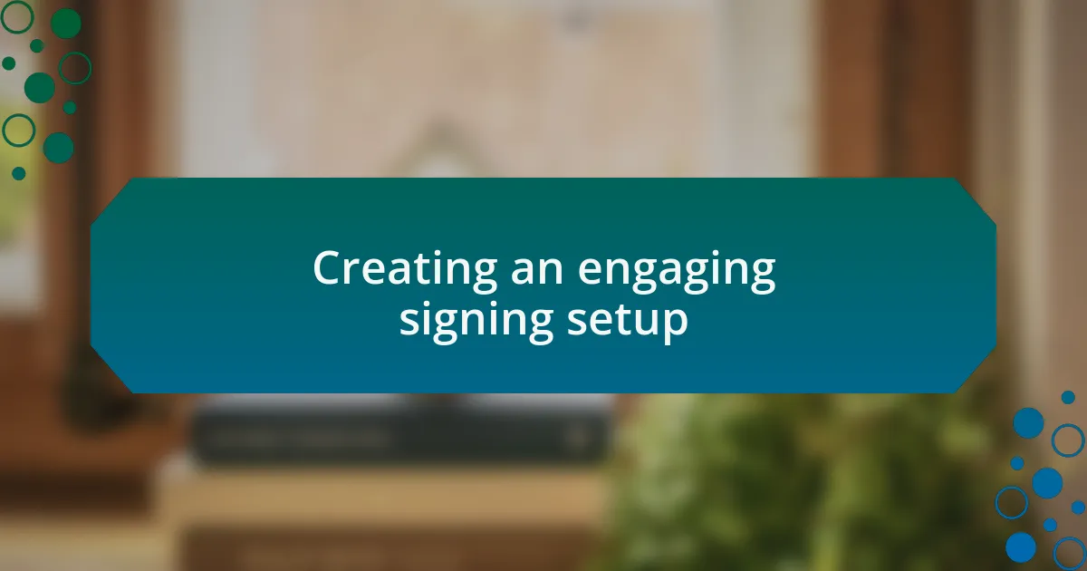 Creating an engaging signing setup