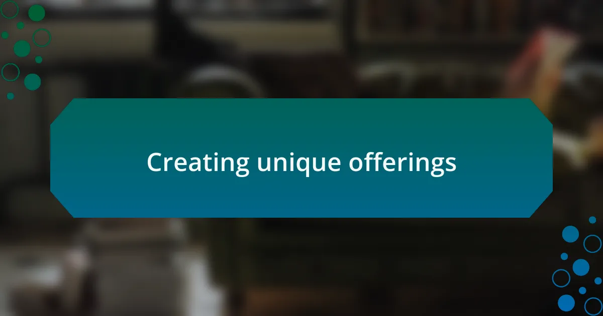 Creating unique offerings
