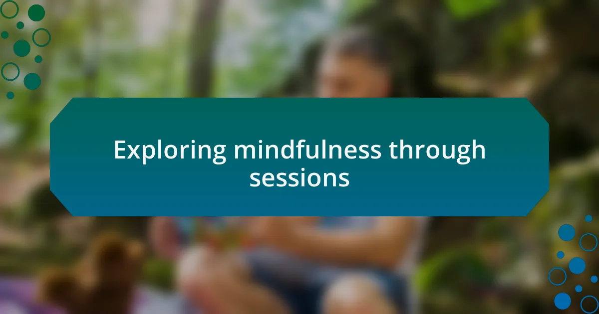 Exploring mindfulness through sessions