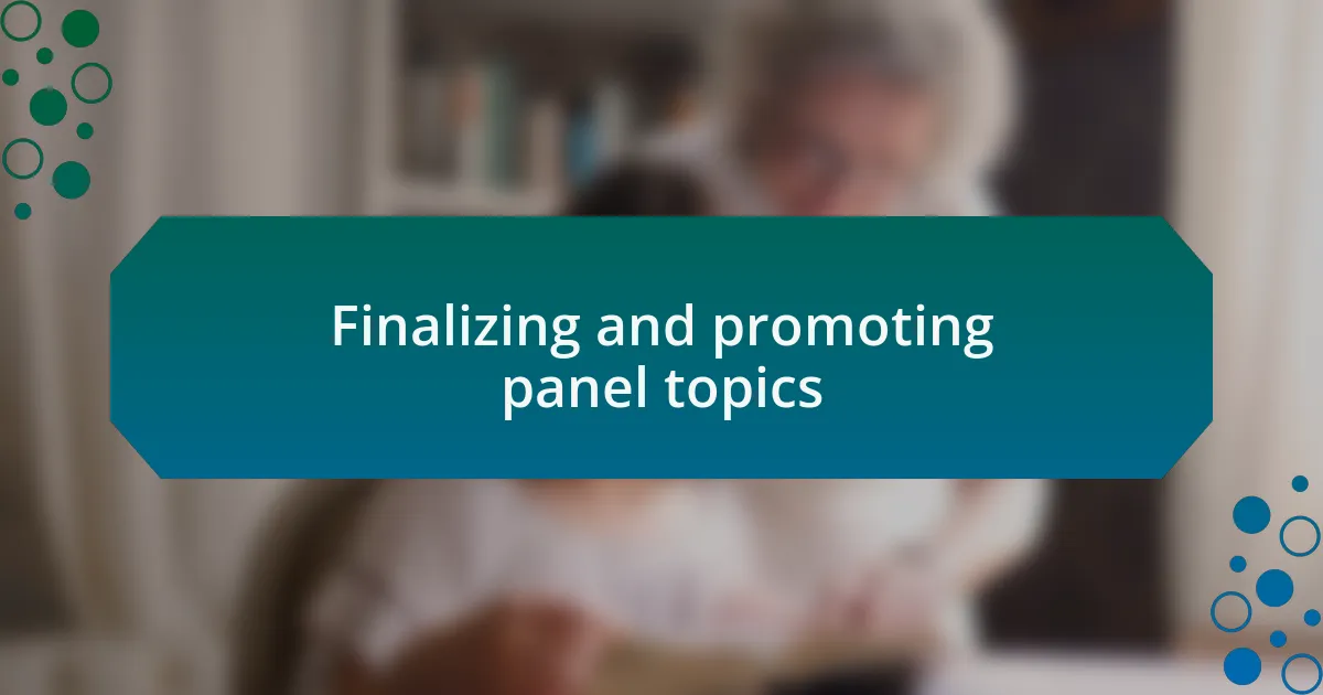 Finalizing and promoting panel topics