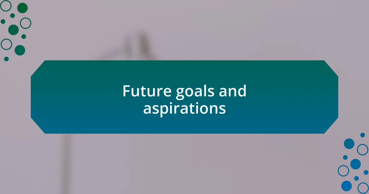 Future goals and aspirations
