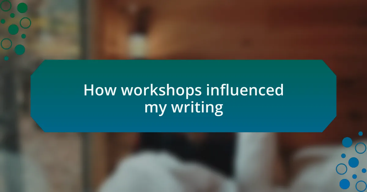 How workshops influenced my writing