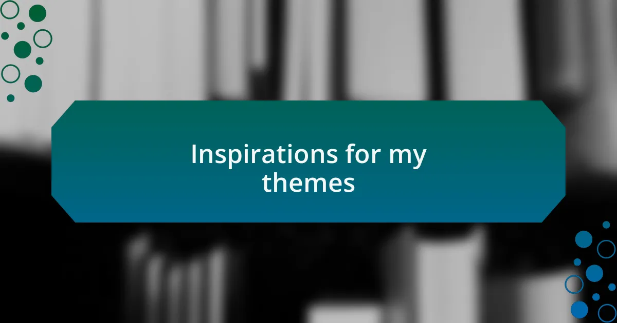 Inspirations for my themes