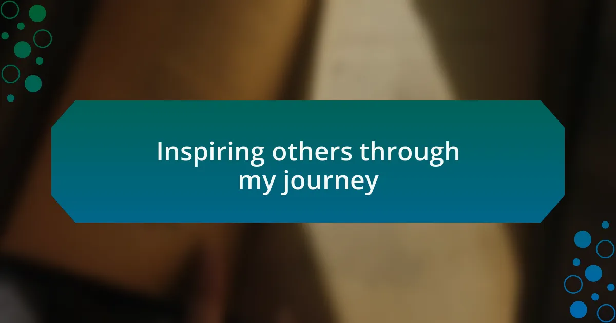Inspiring others through my journey