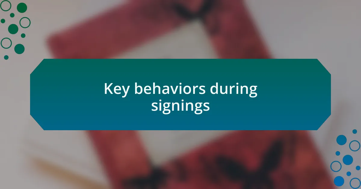 Key behaviors during signings