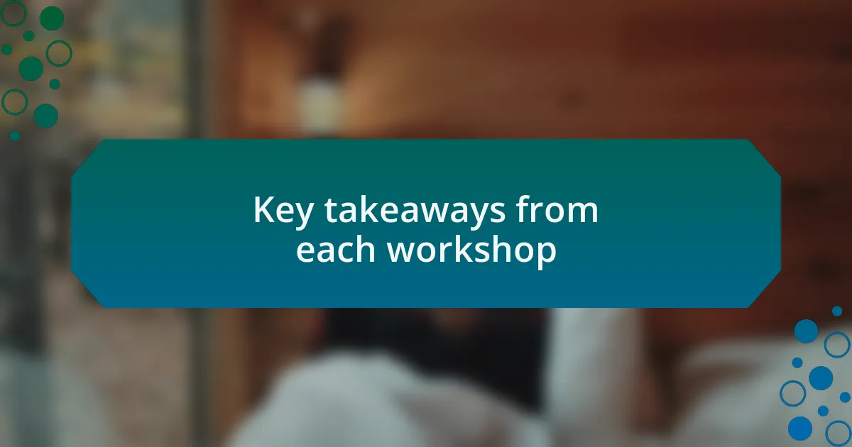 Key takeaways from each workshop