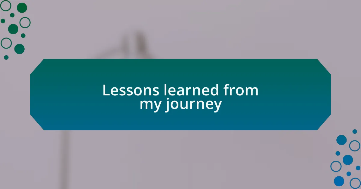Lessons learned from my journey