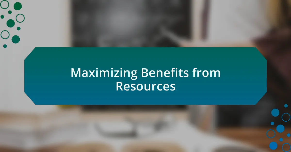Maximizing Benefits from Resources