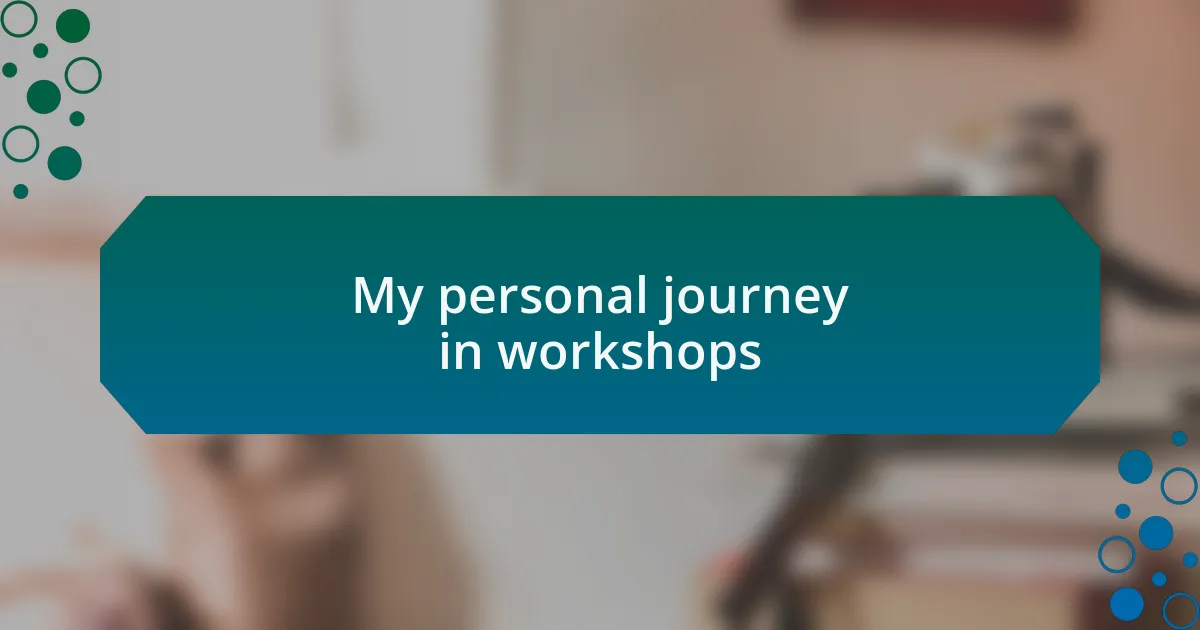 My personal journey in workshops