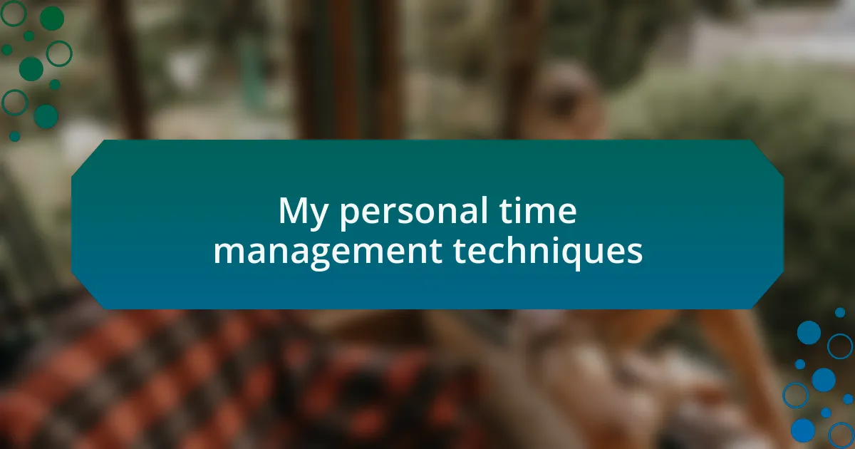 My personal time management techniques