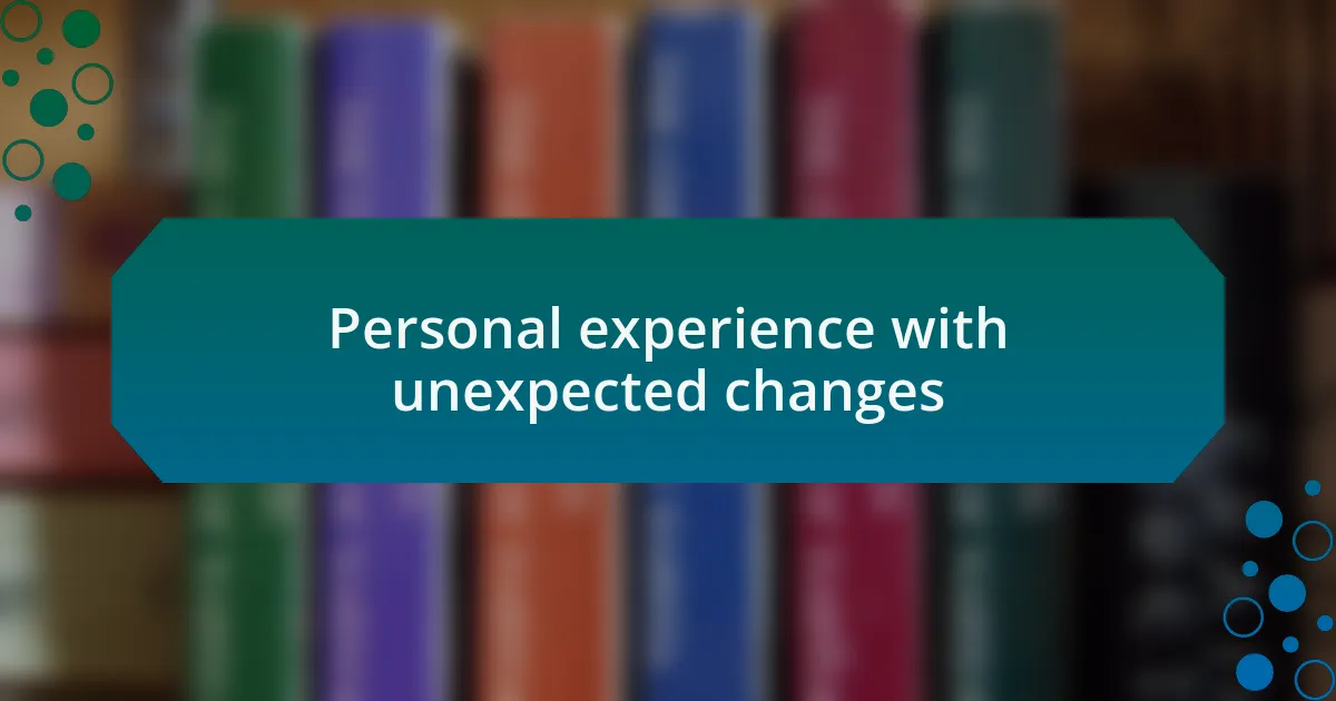 Personal experience with unexpected changes