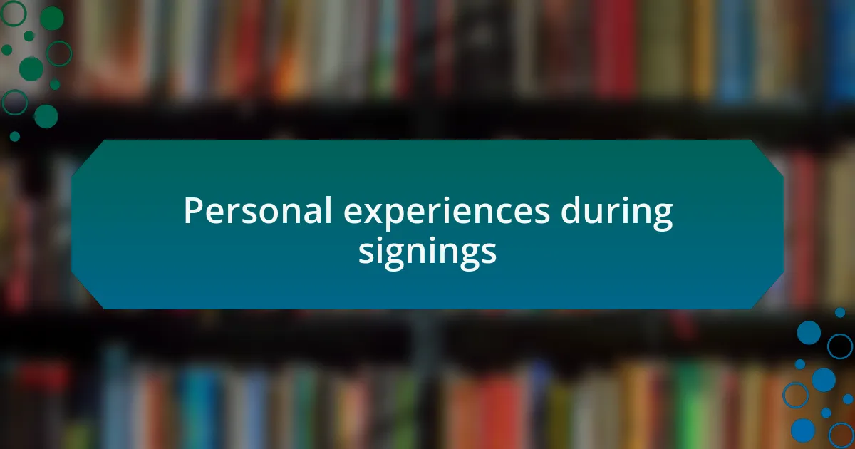 Personal experiences during signings
