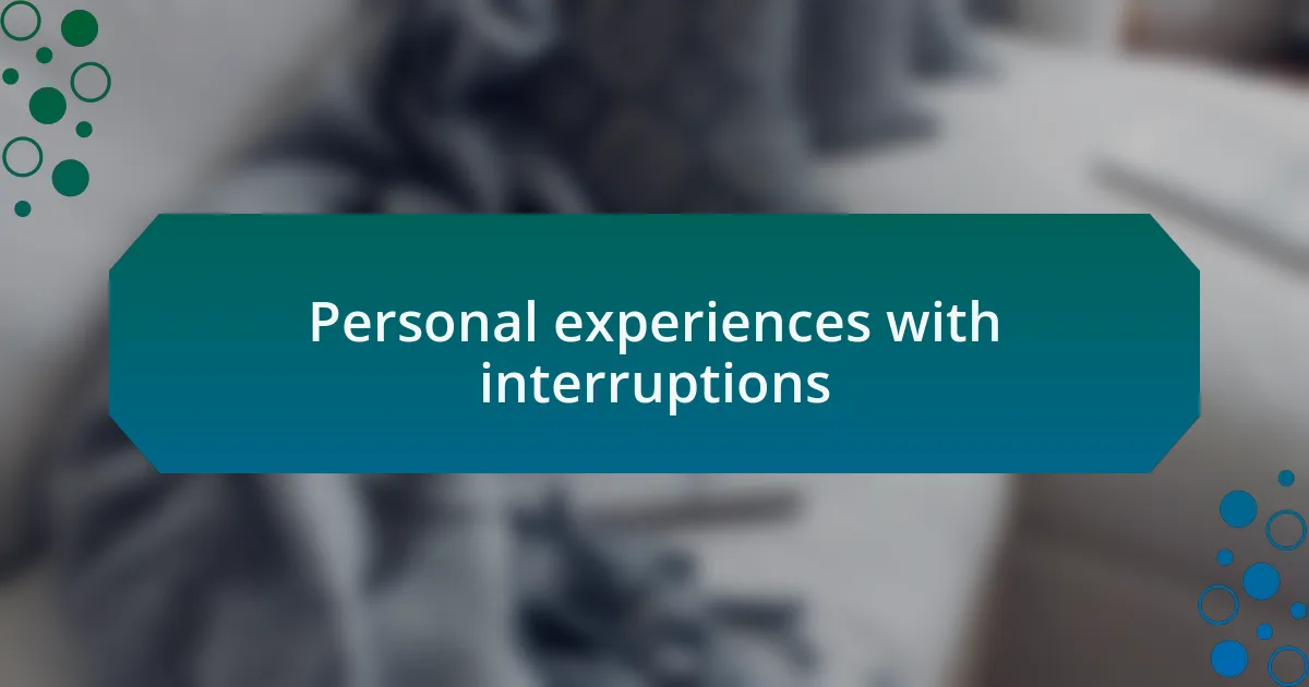 Personal experiences with interruptions