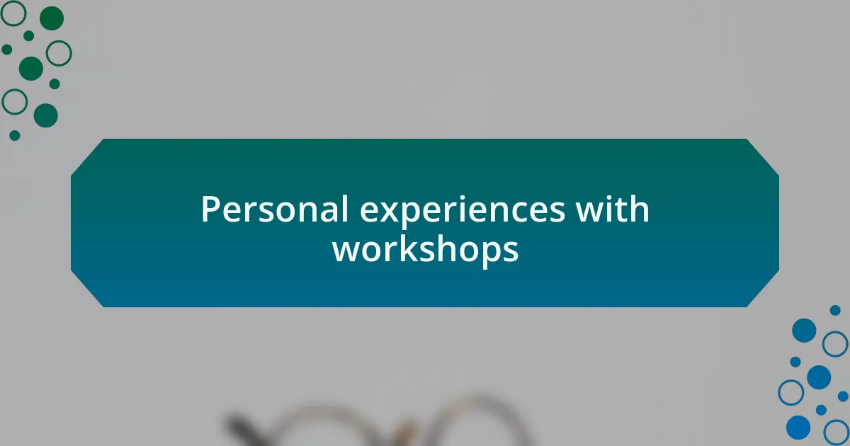 Personal experiences with workshops