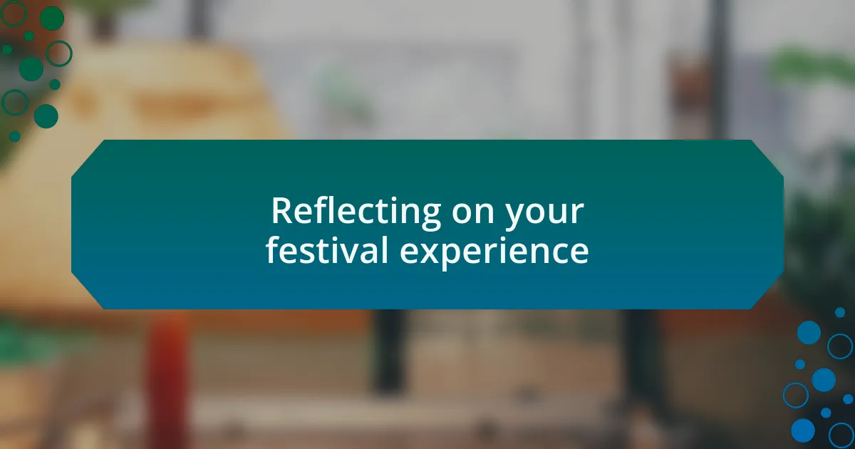 Reflecting on your festival experience