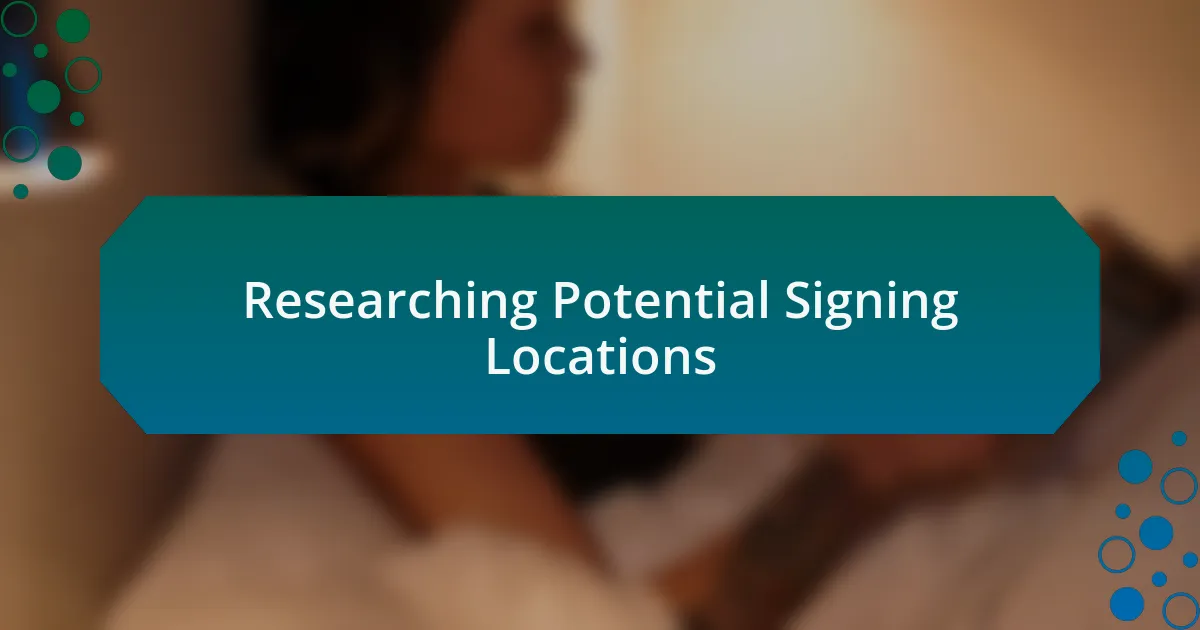 Researching Potential Signing Locations
