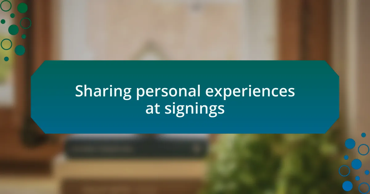 Sharing personal experiences at signings