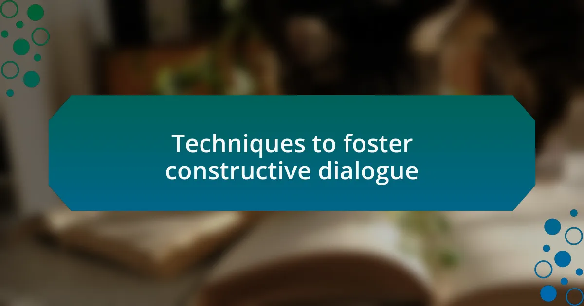Techniques to foster constructive dialogue