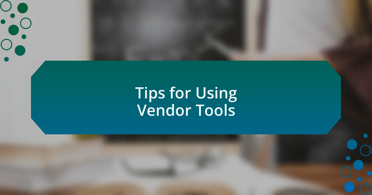 Tips for Using Vendor Tools