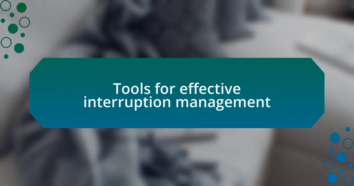 Tools for effective interruption management
