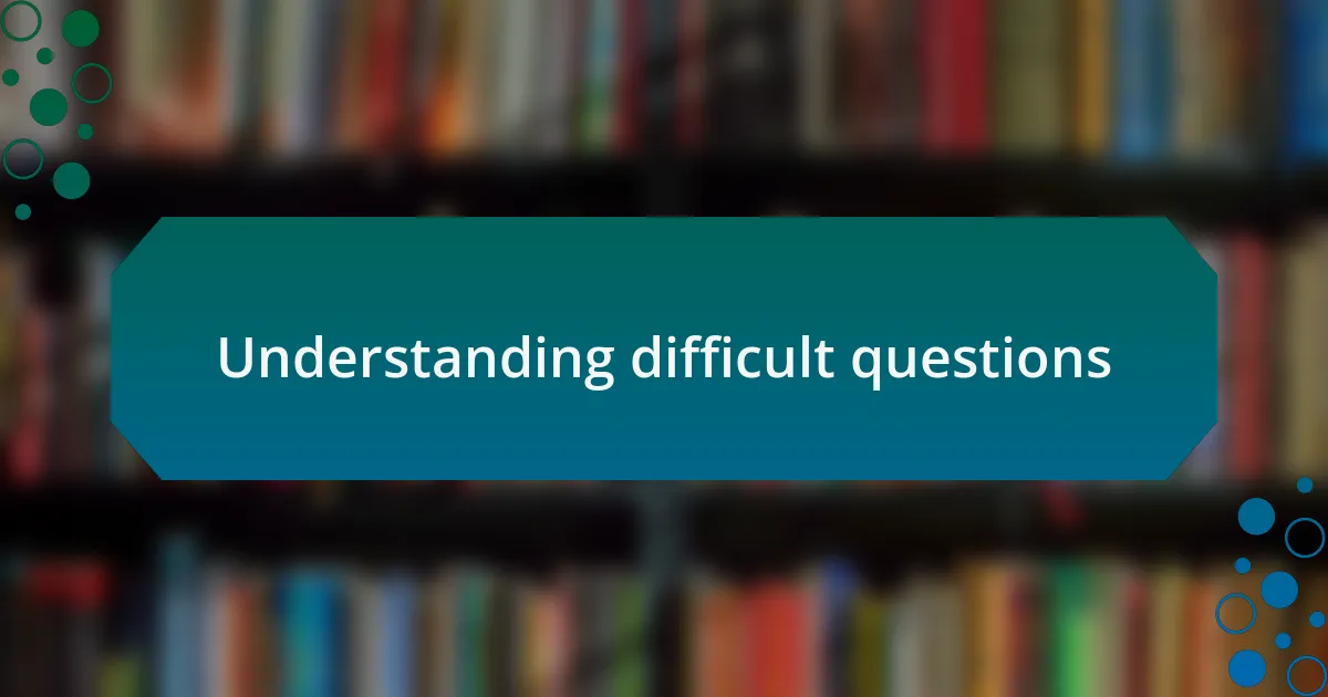 Understanding difficult questions