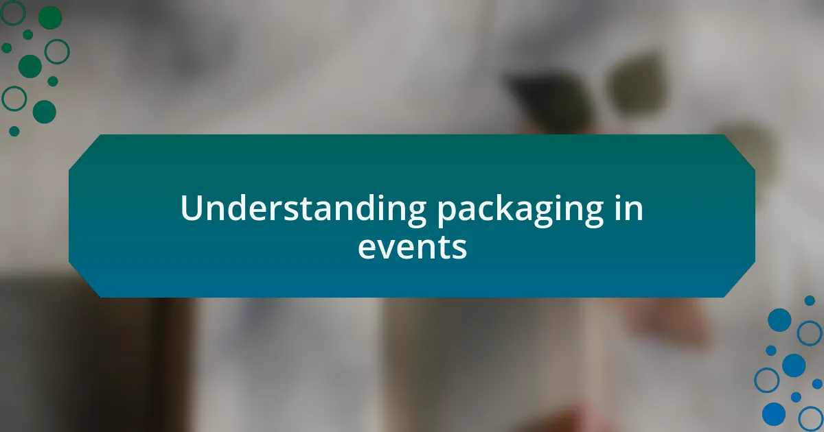 Understanding packaging in events