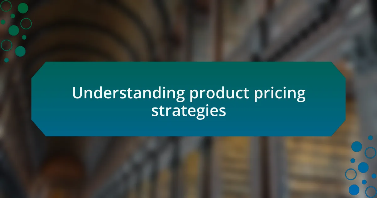 Understanding product pricing strategies