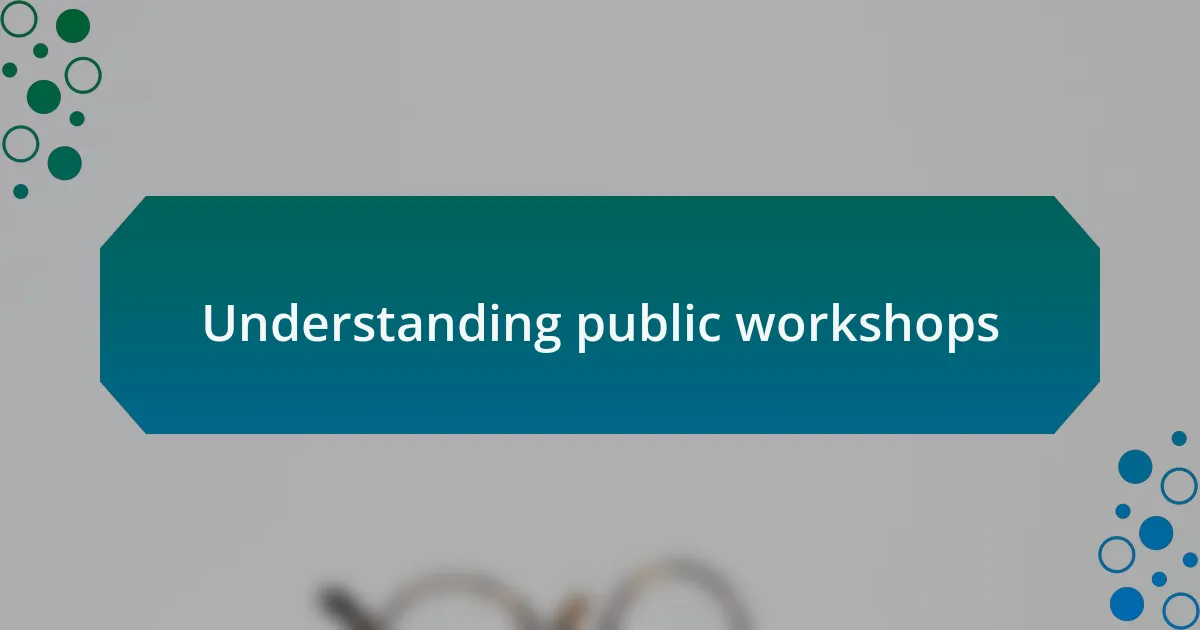 Understanding public workshops