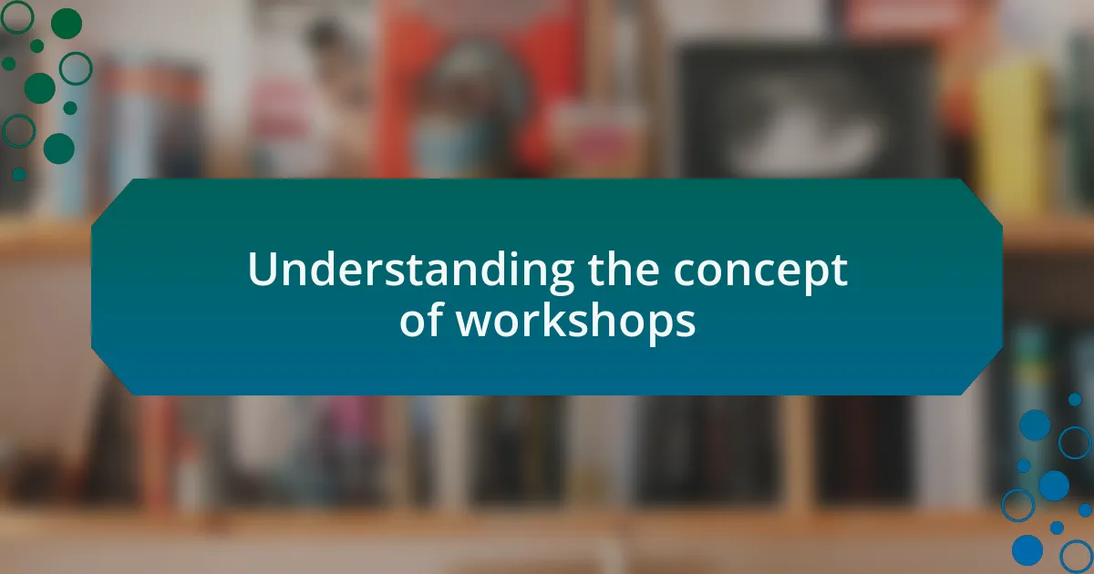 Understanding the concept of workshops