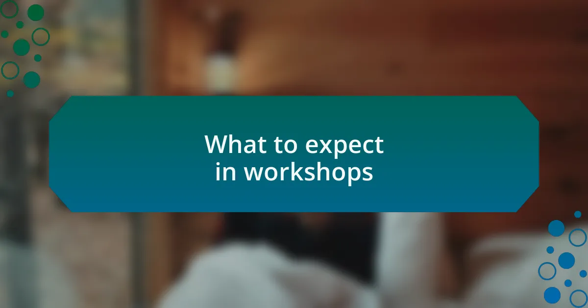 What to expect in workshops